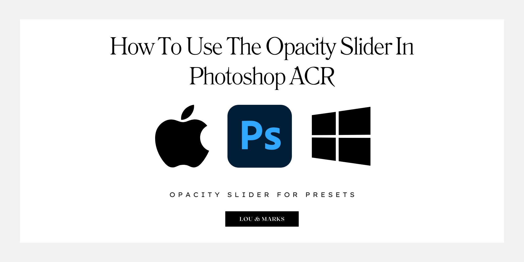 How To Use The Preset Opacity Slider In Photoshop ACR By Lou And Marks Presets